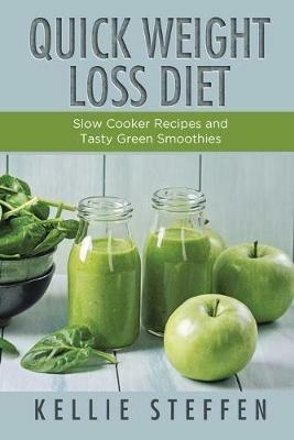 Quick Weight Loss Diet: Slow Cooker Recipes and Tasty Green Smoothies - Kellie Steffen,Statha Jess - cover