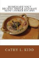 Homemade Soup Recipes: Simple and Easy Slow Cooker Recipes - Cathy Kidd - cover
