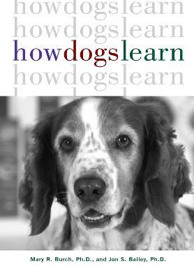 How Dogs Learn - Mary R. Burch,Jon S. Bailey - cover