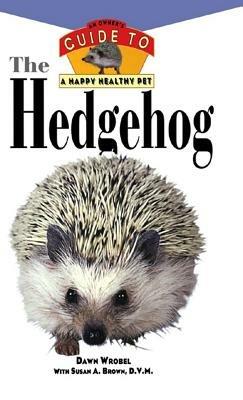 The Hedgehog: An Owner's Guide to a Happy Healthy Pet - Dawn Wrobel - cover
