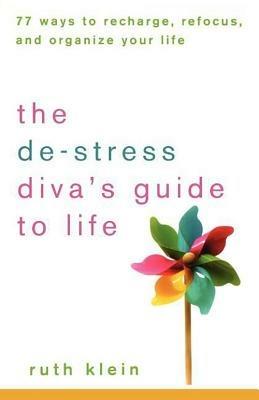 The De-Stress Divas Guide to Life: 77 Ways to Recharge, Refocus, and Organize Your Life - Ruth Klein - cover