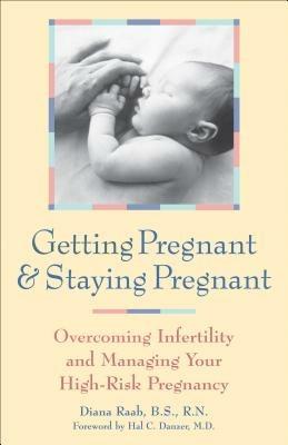 Getting Pregnant and Staying Pregnant: Overcoming Infertility and Managing Your High-Risk Pregnancy - Diana Raab - cover