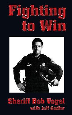 Fighting to Win: Sheriff Bob Vogel - Bob Vogel - cover