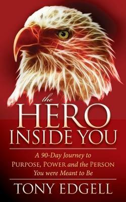 The Hero Inside You: A 90 Day Journey to Purpose, Power, and the Person You Were Meant to Be - Tony Edgell - cover