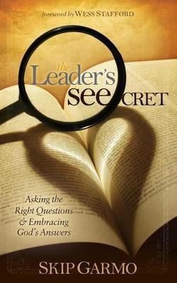 The Leader's SEEcret: Asking the Right Questions and Embracing God's Answers - Skip Garmo - cover