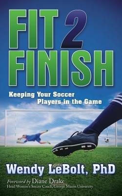 Fit 2 Finish: Keeping Your Soccer Players in the Game - Wendy Lebolt - cover