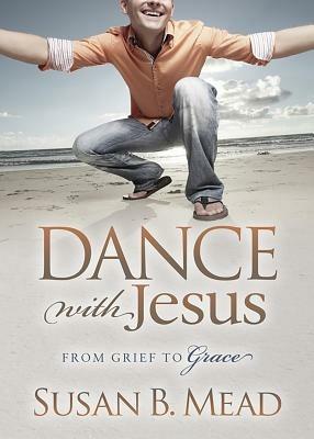 Dance With Jesus: From Grief to Grace - Susan B. Mead - cover