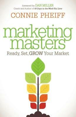 Marketing Masters: Ready, Set, Grow Your Market - Connie Pheiff - cover