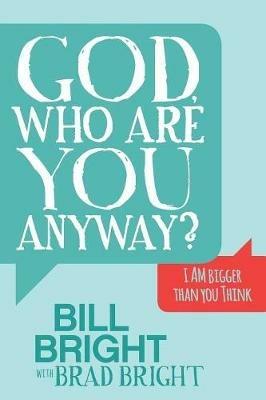 God, Who are You Anyway?: I AM Bigger than You Think - Bill Bright,Brad Bright - cover