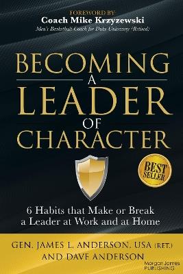 Becoming a Leader of Character: 6 Habits That Make or Break a Leader at Work and at Home - Dave Anderson,General James L. Anderson - cover