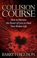 Collision Course: How to Harness the Power of Love to Heal Your Broken Life - Barry Ferguson - cover