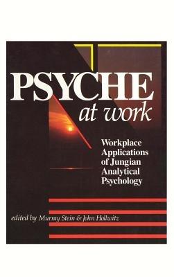 Psyche at Work: Workplace Applications of Jungian Analytical Psychology - Murray Stein - cover