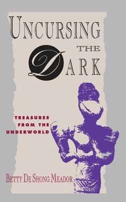 Uncursing the Dark: Treasures from the Underworld - Betty Deshong Meador - cover