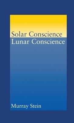 Solar Conscience Lunar Conscience: An Essay on the Psychological Foundations of Morality, Lawfulness, and the Sense of Justice - Murray Stein - cover