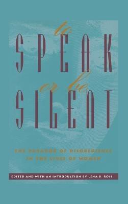 To Speak or Be Silent: The Paradox of Disobedience in the Lives of Women - Lena B Ross - cover