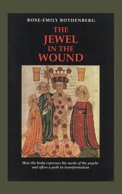 The Jewel in the Wound: How the Body Expresses the Needs of the Psyche and Offers a Path to Transformation - Rose-Emily Rothenberg - cover