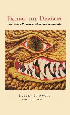 Facing the Dragon: Confronting Personal and Spiritual Grandiosity - Robert L Moore - cover