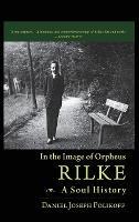 Rilke, a Soul History: In the Image of Orpheus - Daniel Joseph Polikoff - cover