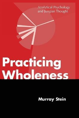 Practicing Wholeness: Analytical Psychology and Jungian Thought - Murray Stein - cover