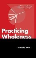 Practicing Wholeness: Analytical Psychology and Jungian Thought - Murray Stein - cover