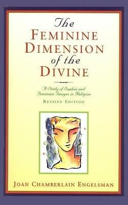 The Feminine Dimension of the Divine: A Study of Sophia and Feminine Images in Religion - Joan Chamberlain Engelsman - cover