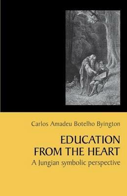 Education from the Heart: A Jungian Symbolic Perspective [Paperback] - Carlos Amadeu Botelho Byington - cover