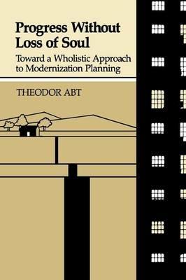 Progress Without Loss of Soul: Toward a Holistic Approach to Modernization Planning - Theodor Abt,Boris L Matthews - cover