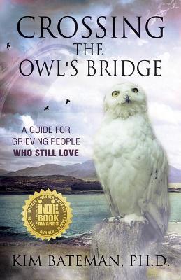 Crossing the Owl's Bridge: A Guide for Grieving People Who Still Love - Kim Bateman - cover