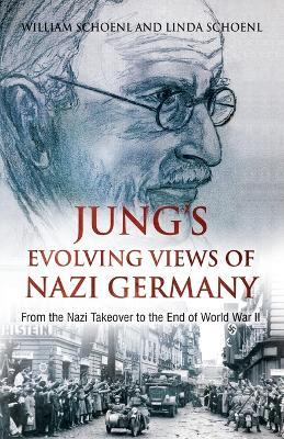 Jung's Evolving Views of Nazi Germany: From the Nazi Takeover to the End of World War II - William J Schoenl - cover