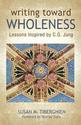 Writing Toward Wholeness: Lessons Inspired by C.G. Jung - Susan M Tiberghien - cover