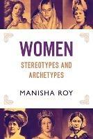 Women, Stereotypes and Archetypes - Manisha Roy - cover