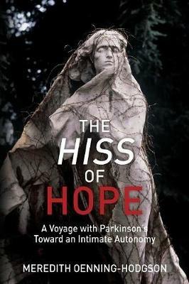 The Hiss of Hope: A Voyage with Parkinson's Toward an Intimate Autonomy - Meredith Oenning-Hodgson - cover