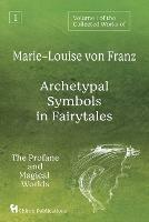 Volume 1 of the Collected Works of Marie-Louise von Franz: Archetypal Symbols in Fairytales: The Profane and Magical Worlds