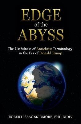 Edge of the Abyss: The Usefulness of Antichrist Terminology in the Era of Donald Trump - Robert Isaac Skidmore - cover