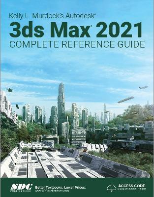 Kelly L. Murdock's Autodesk 3ds Max 2021 Complete Reference Guide - Kelly L. Murdock - cover