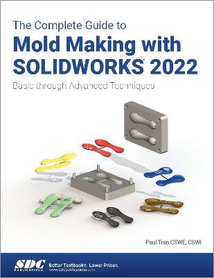 The Complete Guide to Mold Making with SOLIDWORKS 2022: Basic through Advanced Techniques - Paul Tran - cover