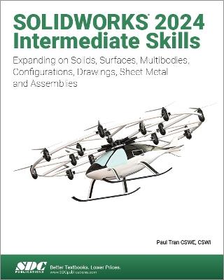 SOLIDWORKS 2024 Intermediate Skills: Expanding on Solids, Surfaces, Multibodies, Configurations, Drawings, Sheet Metal and Assemblies - Paul Tran - cover