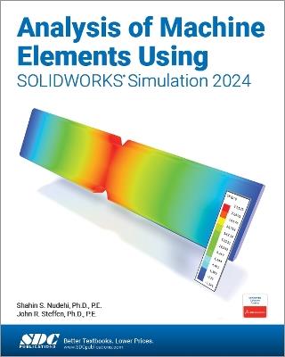 Analysis of Machine Elements Using SOLIDWORKS Simulation 2024 - Shahin S. Nudehi,John R. Steffen - cover