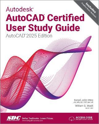 Autodesk AutoCAD Certified User Study Guide: AutoCAD 2025 Edition - Daniel John Stine,William G. Wyatt - cover