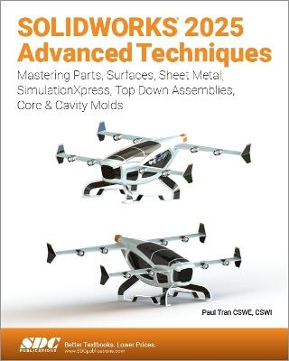 SOLIDWORKS 2025 Advanced Techniques: Mastering Parts, Surfaces, Sheet Metal, SimulationXpress, Top-Down Assemblies, Core & Cavity Molds - Paul Tran - cover
