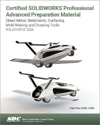 Certified SOLIDWORKS Professional Advanced Preparation Material (SOLIDWORKS 2025): Sheet Metal, Weldments, Surfacing, Mold Tools and Drawing Tools - Paul Tran - cover