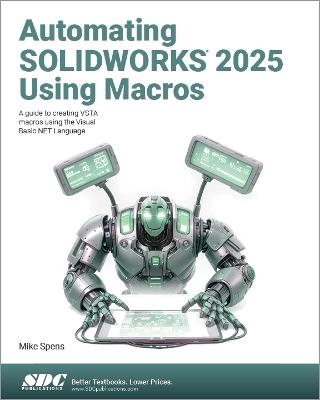 Automating SOLIDWORKS 2025 Using Macros: A guide to creating VSTA macros using the Visual Basic.NET Language - Mike Spens - cover