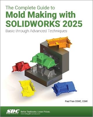 The Complete Guide to Mold Making with SOLIDWORKS 2025: Basic through Advanced Techniques - Paul Tran - cover