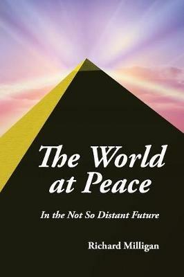 The World at Peace: In the Not So Distant Future - Richard Milligan - cover