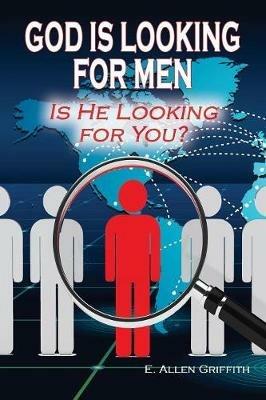 God is Looking for Men: Is He Looking for You? - E Allen Griffith - cover