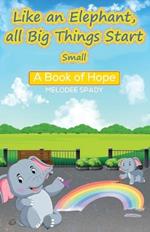 Like an Elephant, All Big Things Start Small: A Book of Hope