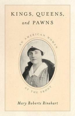 Kings, Queens, and Pawns: An American Woman at the Front - Mary Roberts Rinehart - cover