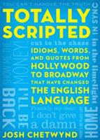 Totally Scripted: Idioms, Words, and Quotes from Hollywood to Broadway That Have Changed the English Language - Josh Chetwynd - cover