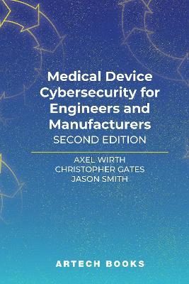 Medical Device Cybersecurity for Engineers and Manufacturers, Second Edition - Axel Wirth,Christopher Gates,Jason Smith - cover