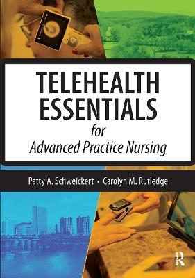 Telehealth Essentials for Advanced Practice Nursing - Patricia Schweickert,Patty A. Schweickert,Carolyn Rutledge - cover